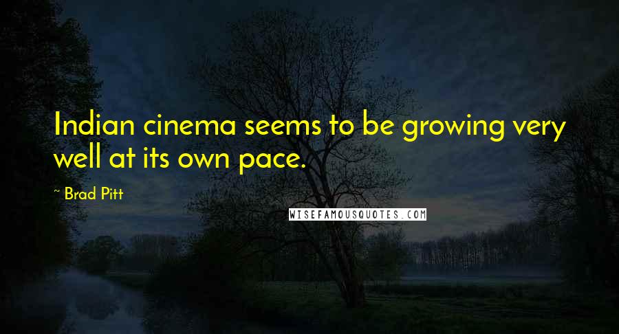 Brad Pitt Quotes: Indian cinema seems to be growing very well at its own pace.