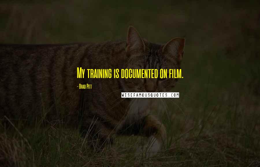 Brad Pitt Quotes: My training is documented on film.
