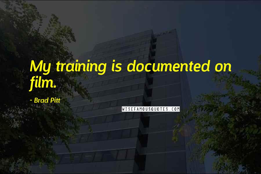 Brad Pitt Quotes: My training is documented on film.