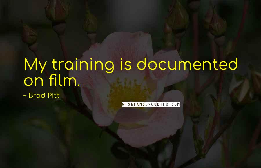 Brad Pitt Quotes: My training is documented on film.