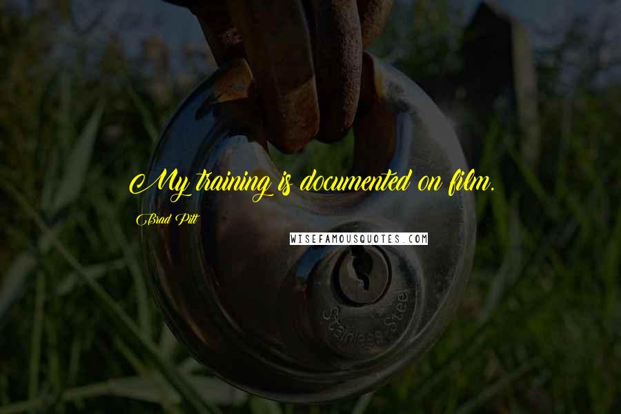 Brad Pitt Quotes: My training is documented on film.