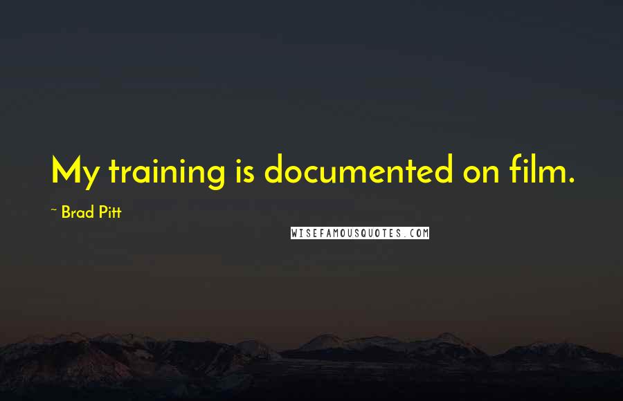 Brad Pitt Quotes: My training is documented on film.