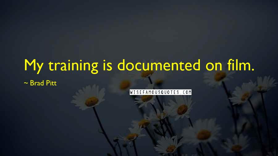 Brad Pitt Quotes: My training is documented on film.