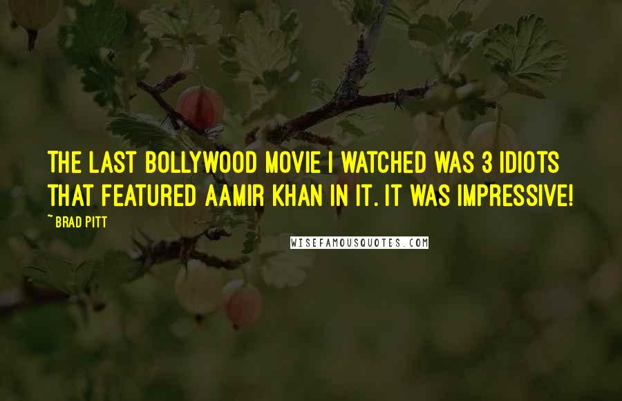 Brad Pitt Quotes: The last Bollywood movie I watched was 3 Idiots that featured Aamir Khan in it. It was impressive!