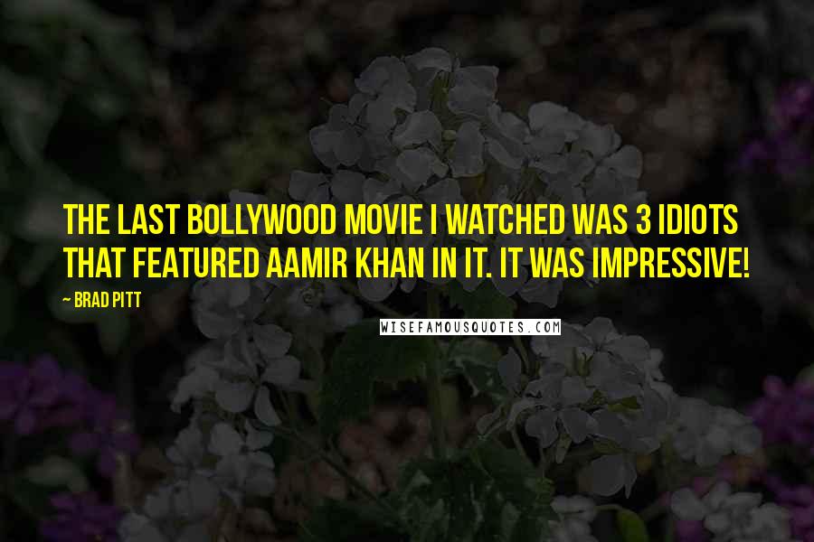Brad Pitt Quotes: The last Bollywood movie I watched was 3 Idiots that featured Aamir Khan in it. It was impressive!