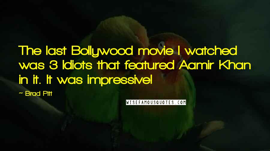 Brad Pitt Quotes: The last Bollywood movie I watched was 3 Idiots that featured Aamir Khan in it. It was impressive!