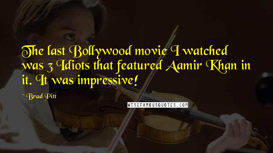Brad Pitt Quotes: The last Bollywood movie I watched was 3 Idiots that featured Aamir Khan in it. It was impressive!