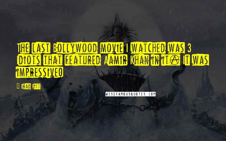 Brad Pitt Quotes: The last Bollywood movie I watched was 3 Idiots that featured Aamir Khan in it. It was impressive!