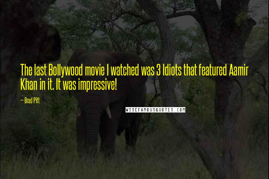 Brad Pitt Quotes: The last Bollywood movie I watched was 3 Idiots that featured Aamir Khan in it. It was impressive!