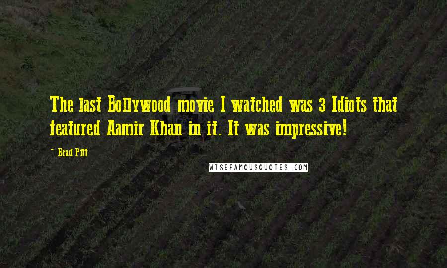 Brad Pitt Quotes: The last Bollywood movie I watched was 3 Idiots that featured Aamir Khan in it. It was impressive!
