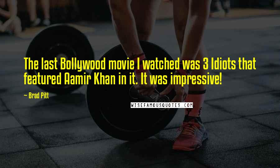 Brad Pitt Quotes: The last Bollywood movie I watched was 3 Idiots that featured Aamir Khan in it. It was impressive!