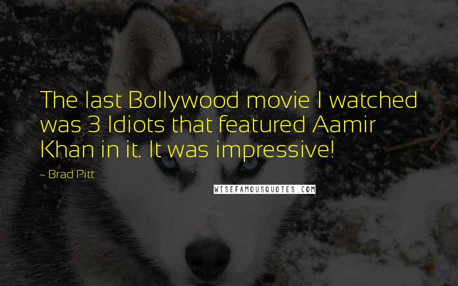 Brad Pitt Quotes: The last Bollywood movie I watched was 3 Idiots that featured Aamir Khan in it. It was impressive!