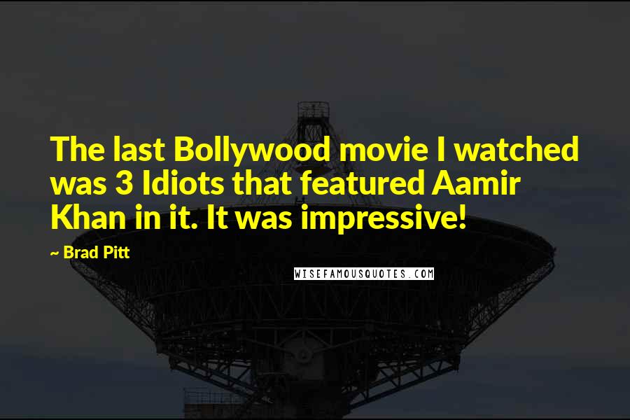 Brad Pitt Quotes: The last Bollywood movie I watched was 3 Idiots that featured Aamir Khan in it. It was impressive!