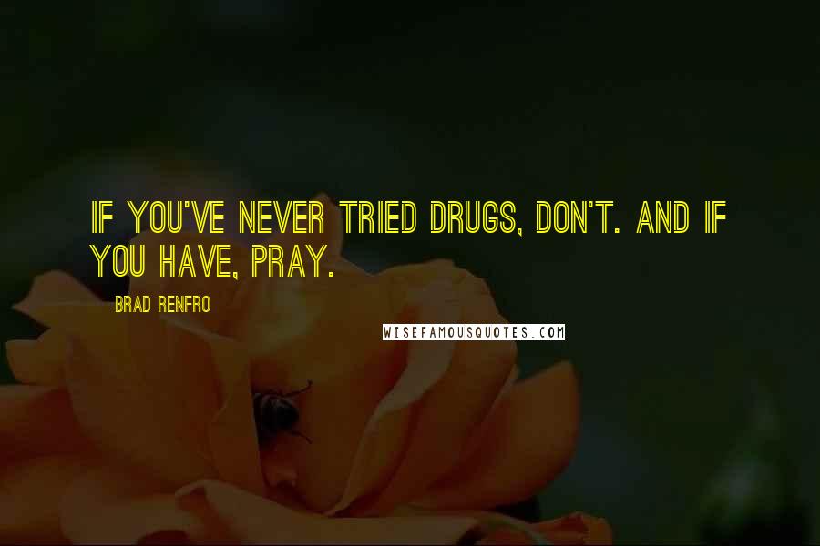 Brad Renfro Quotes: If you've never tried drugs, don't. And if you have, pray.