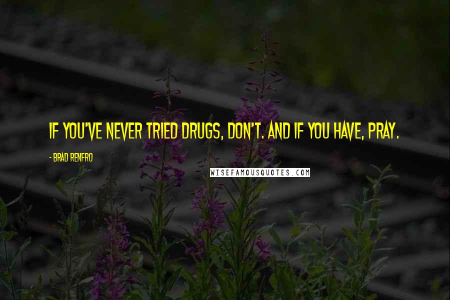 Brad Renfro Quotes: If you've never tried drugs, don't. And if you have, pray.