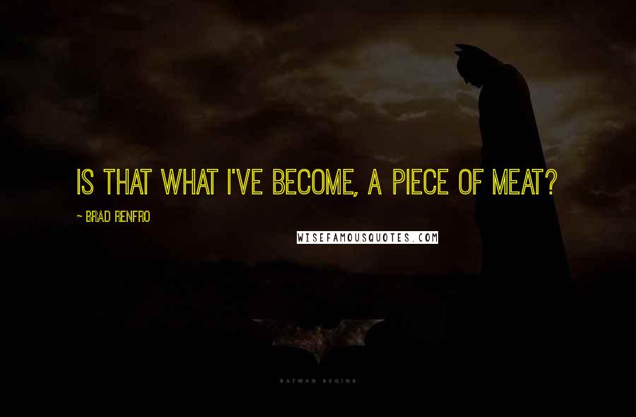 Brad Renfro Quotes: Is that what I've become, a piece of meat?