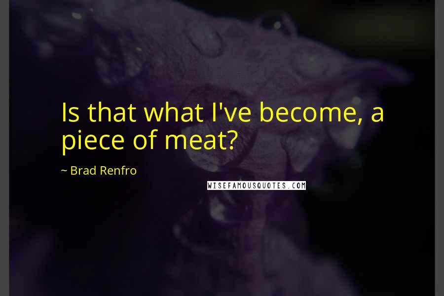 Brad Renfro Quotes: Is that what I've become, a piece of meat?