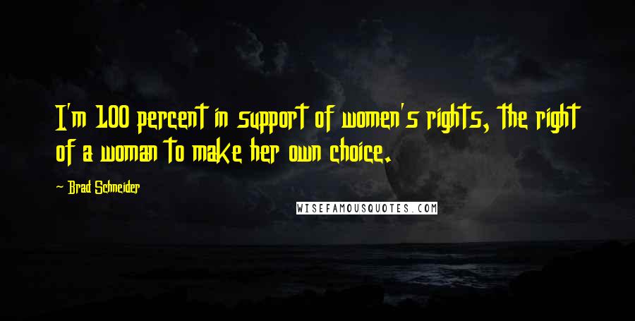 Brad Schneider Quotes: I'm 100 percent in support of women's rights, the right of a woman to make her own choice.