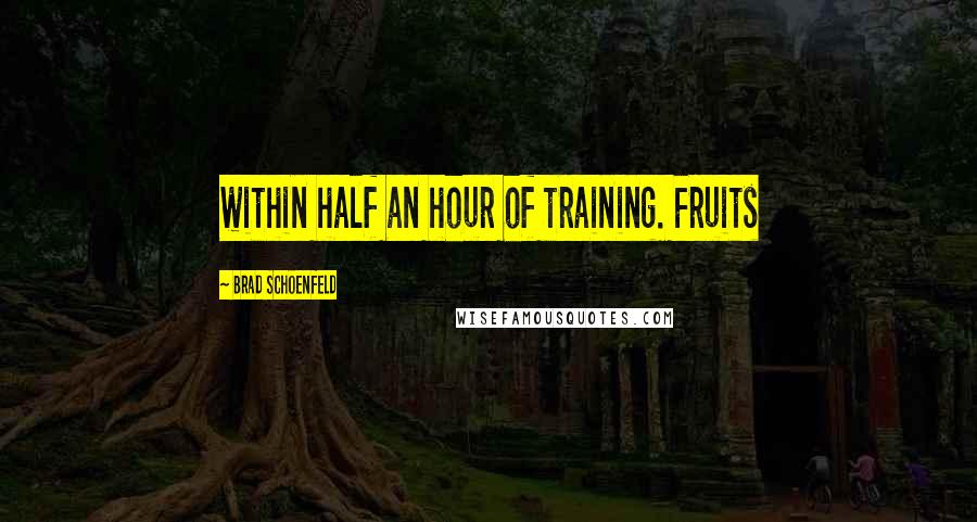 Brad Schoenfeld Quotes: within half an hour of training. Fruits