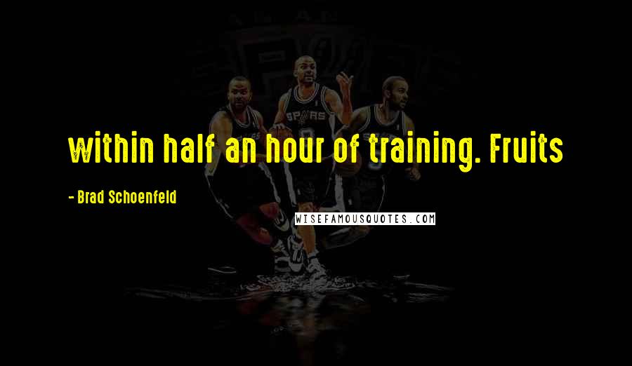 Brad Schoenfeld Quotes: within half an hour of training. Fruits