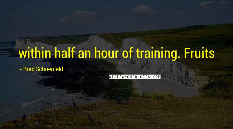 Brad Schoenfeld Quotes: within half an hour of training. Fruits