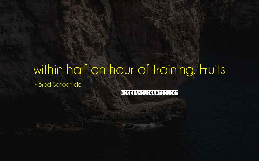 Brad Schoenfeld Quotes: within half an hour of training. Fruits