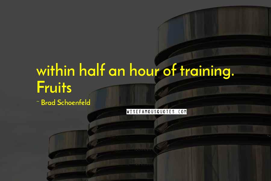 Brad Schoenfeld Quotes: within half an hour of training. Fruits