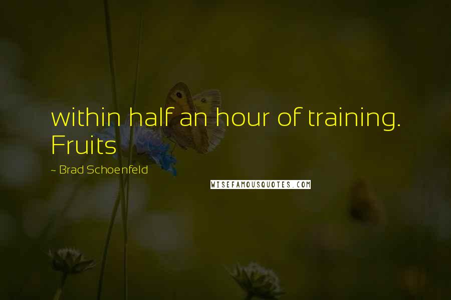 Brad Schoenfeld Quotes: within half an hour of training. Fruits