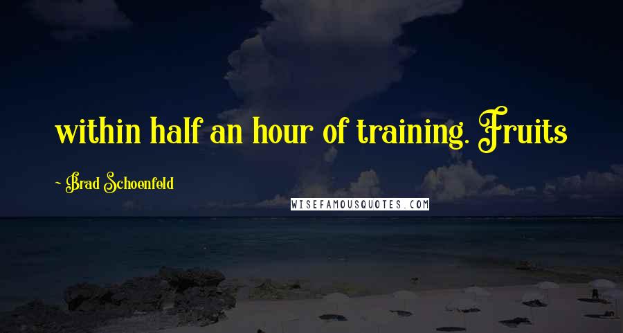 Brad Schoenfeld Quotes: within half an hour of training. Fruits