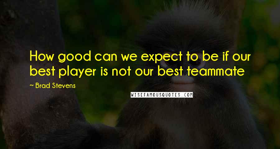 Brad Stevens Quotes: How good can we expect to be if our best player is not our best teammate