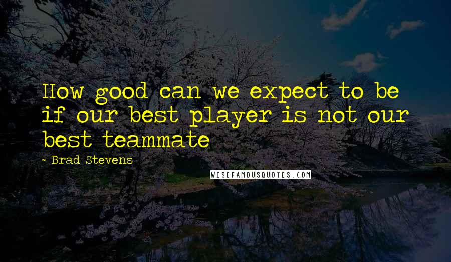 Brad Stevens Quotes: How good can we expect to be if our best player is not our best teammate