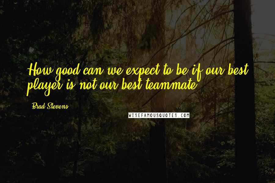 Brad Stevens Quotes: How good can we expect to be if our best player is not our best teammate