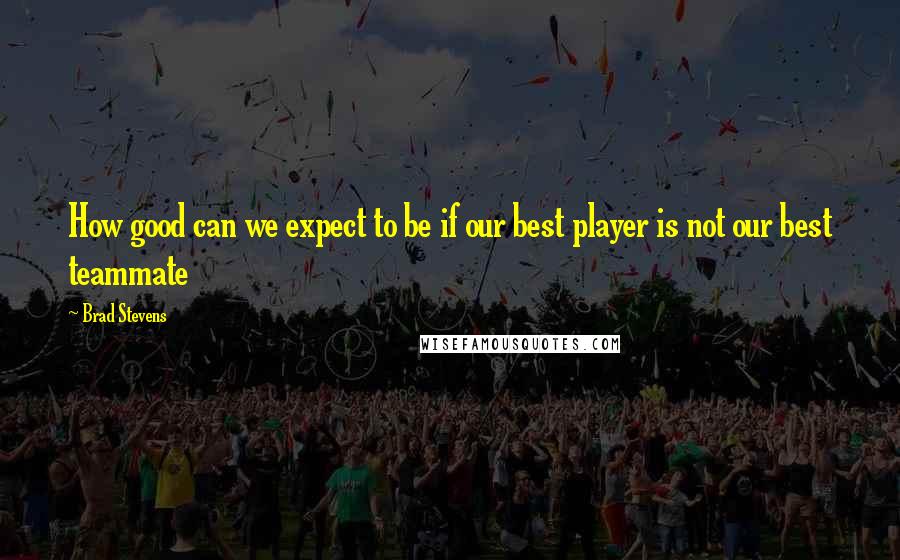 Brad Stevens Quotes: How good can we expect to be if our best player is not our best teammate