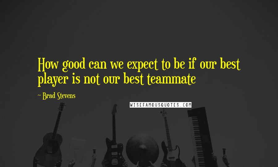 Brad Stevens Quotes: How good can we expect to be if our best player is not our best teammate