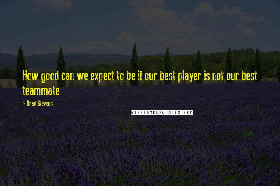 Brad Stevens Quotes: How good can we expect to be if our best player is not our best teammate