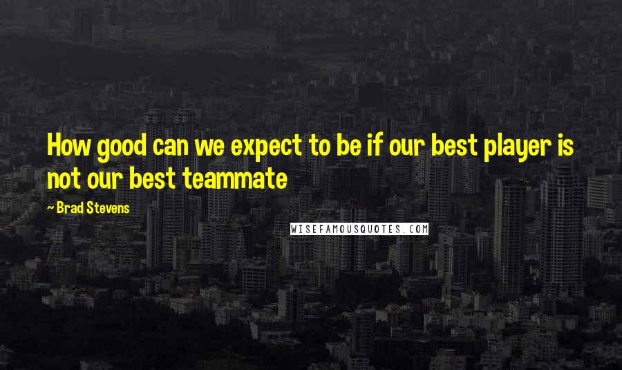 Brad Stevens Quotes: How good can we expect to be if our best player is not our best teammate