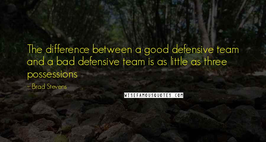 Brad Stevens Quotes: The difference between a good defensive team and a bad defensive team is as little as three possessions