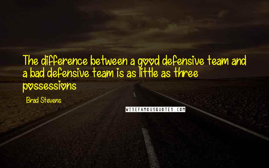 Brad Stevens Quotes: The difference between a good defensive team and a bad defensive team is as little as three possessions