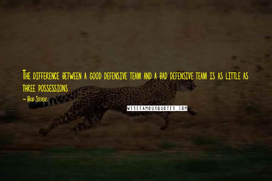 Brad Stevens Quotes: The difference between a good defensive team and a bad defensive team is as little as three possessions