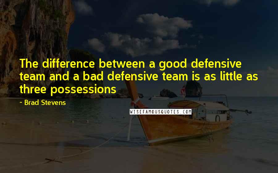 Brad Stevens Quotes: The difference between a good defensive team and a bad defensive team is as little as three possessions