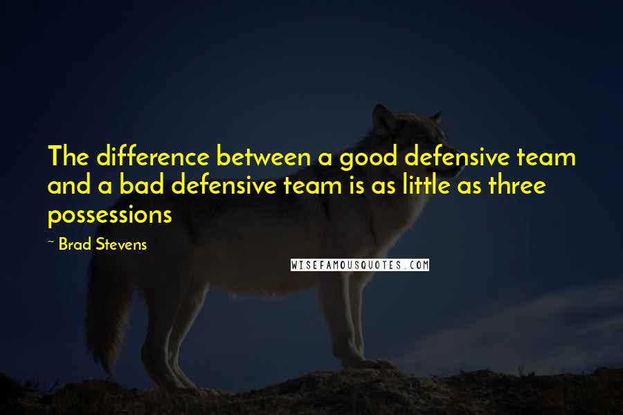 Brad Stevens Quotes: The difference between a good defensive team and a bad defensive team is as little as three possessions