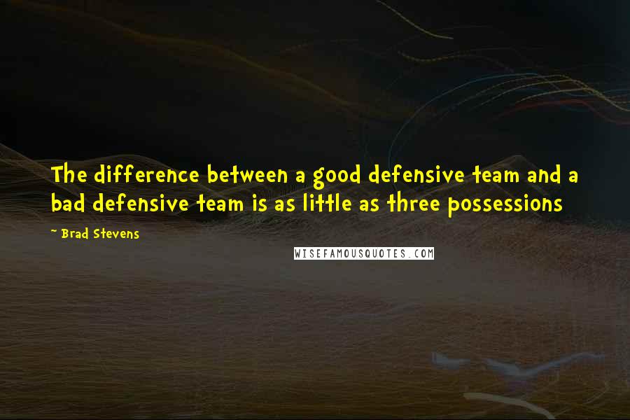 Brad Stevens Quotes: The difference between a good defensive team and a bad defensive team is as little as three possessions