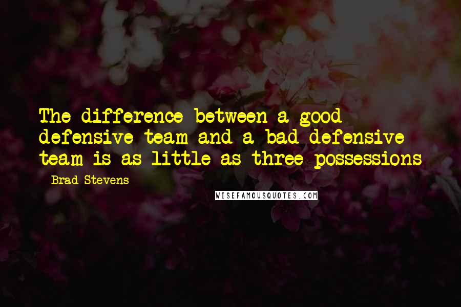 Brad Stevens Quotes: The difference between a good defensive team and a bad defensive team is as little as three possessions