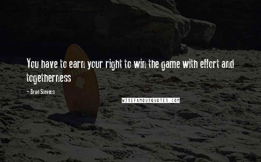 Brad Stevens Quotes: You have to earn your right to win the game with effort and togetherness