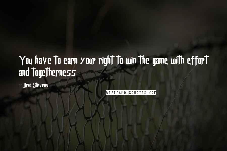 Brad Stevens Quotes: You have to earn your right to win the game with effort and togetherness