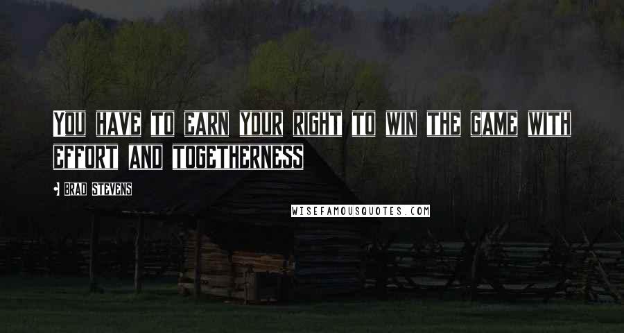 Brad Stevens Quotes: You have to earn your right to win the game with effort and togetherness