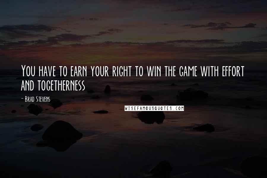 Brad Stevens Quotes: You have to earn your right to win the game with effort and togetherness