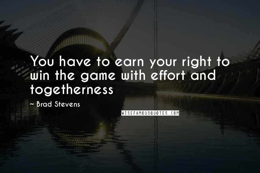 Brad Stevens Quotes: You have to earn your right to win the game with effort and togetherness