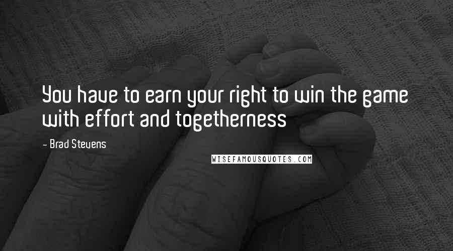 Brad Stevens Quotes: You have to earn your right to win the game with effort and togetherness