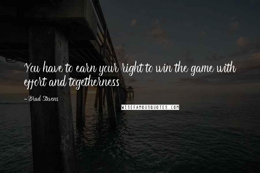 Brad Stevens Quotes: You have to earn your right to win the game with effort and togetherness